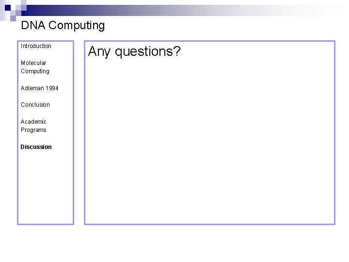 DNA Computing Introduction Molecular Computing Adleman 1994 Conclusion Academic Programs Discussion Any questions? 