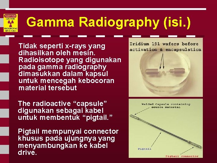 Gamma Radiography (isi. ) Tidak seperti x-rays yang dihasilkan oleh mesin. Radioisotope yang digunakan