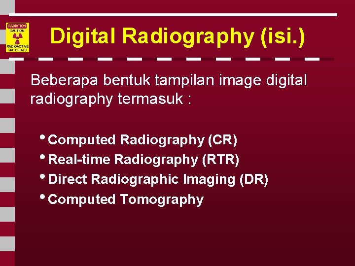 Digital Radiography (isi. ) Beberapa bentuk tampilan image digital radiography termasuk : • Computed