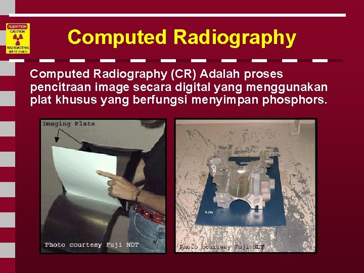 Computed Radiography (CR) Adalah proses pencitraan image secara digital yang menggunakan plat khusus yang