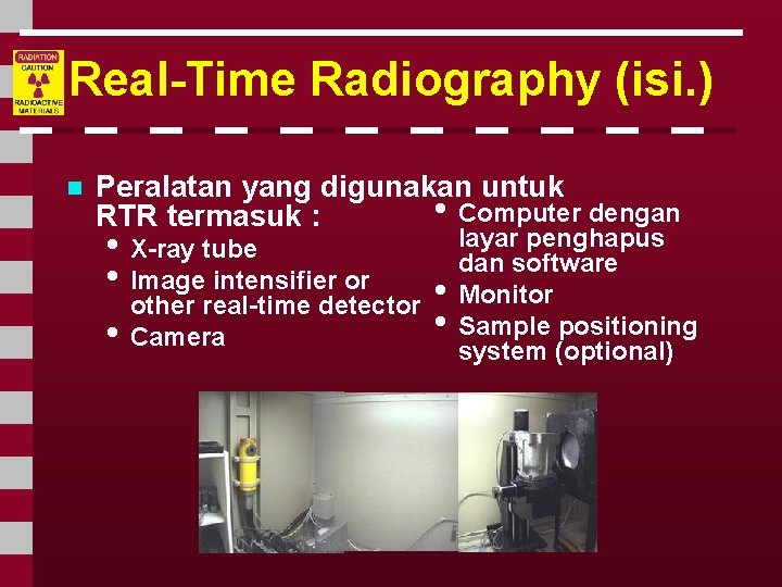 Real-Time Radiography (isi. ) n Peralatan yang digunakan untuk • Computer dengan RTR termasuk