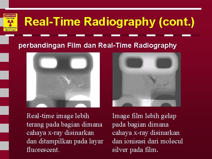 Real-Time Radiography (cont. ) perbandingan Film dan Real-Time Radiography Real-time image lebih terang pada