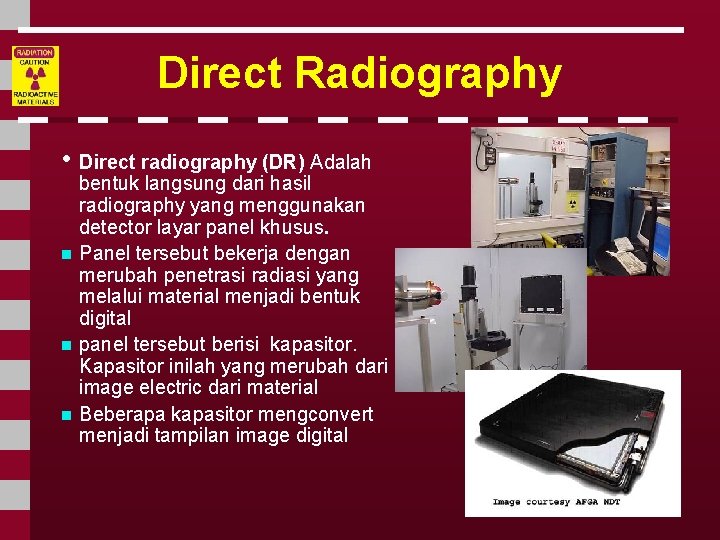 Direct Radiography • Direct radiography (DR) Adalah n n n bentuk langsung dari hasil