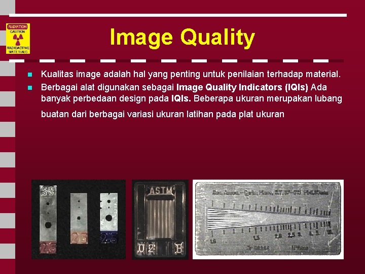 Image Quality n n Kualitas image adalah hal yang penting untuk penilaian terhadap material.