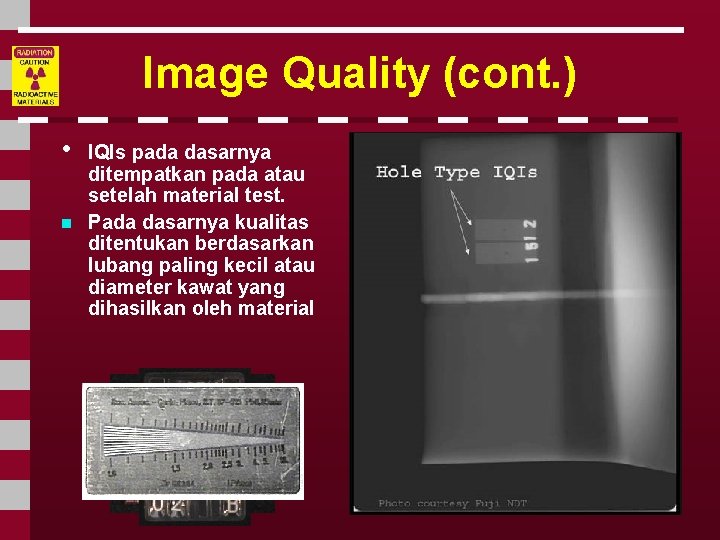 Image Quality (cont. ) • n IQIs pada dasarnya ditempatkan pada atau setelah material