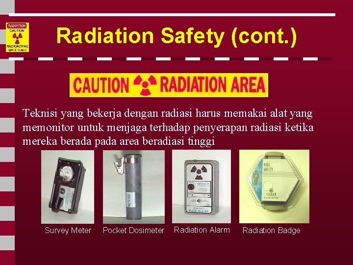 Radiation Safety (cont. ) Teknisi yang bekerja dengan radiasi harus memakai alat yang memonitor