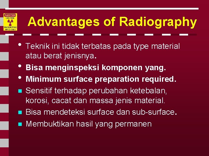 Advantages of Radiography • Teknik ini tidak terbatas pada type material • • n