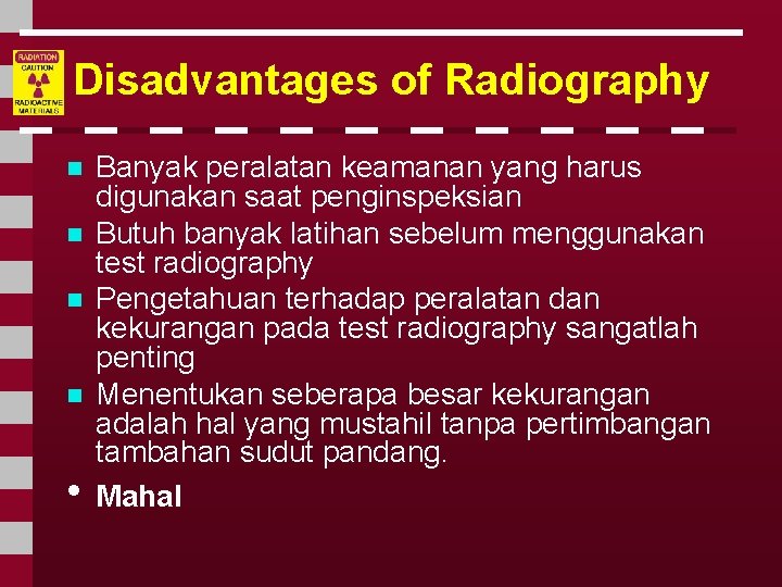 Disadvantages of Radiography n n • Banyak peralatan keamanan yang harus digunakan saat penginspeksian