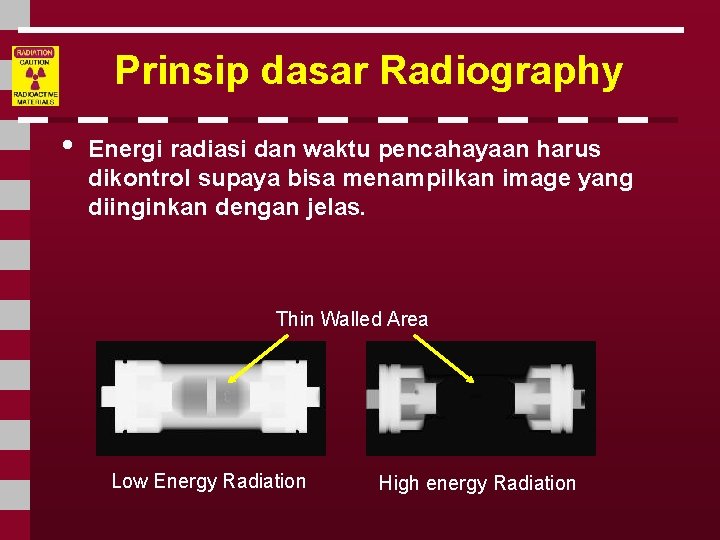 Prinsip dasar Radiography • Energi radiasi dan waktu pencahayaan harus dikontrol supaya bisa menampilkan