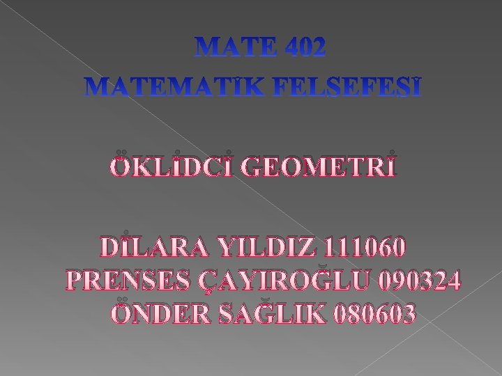 ÖKLİDCİ GEOMETRİ DİLARA YILDIZ 111060 PRENSES ÇAYIROĞLU 090324 ÖNDER SAĞLIK 080603 