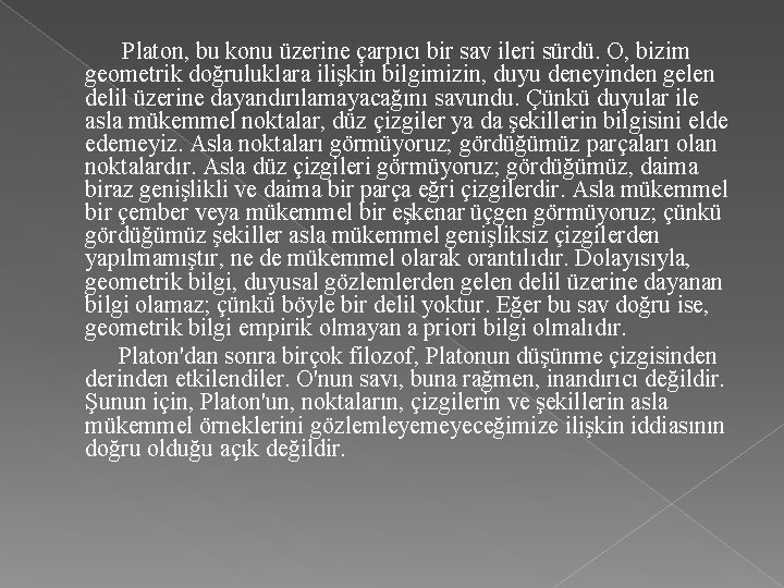 Platon, bu konu üzerine çarpıcı bir sav ileri sürdü. O, bizim geometrik doğruluklara ilişkin