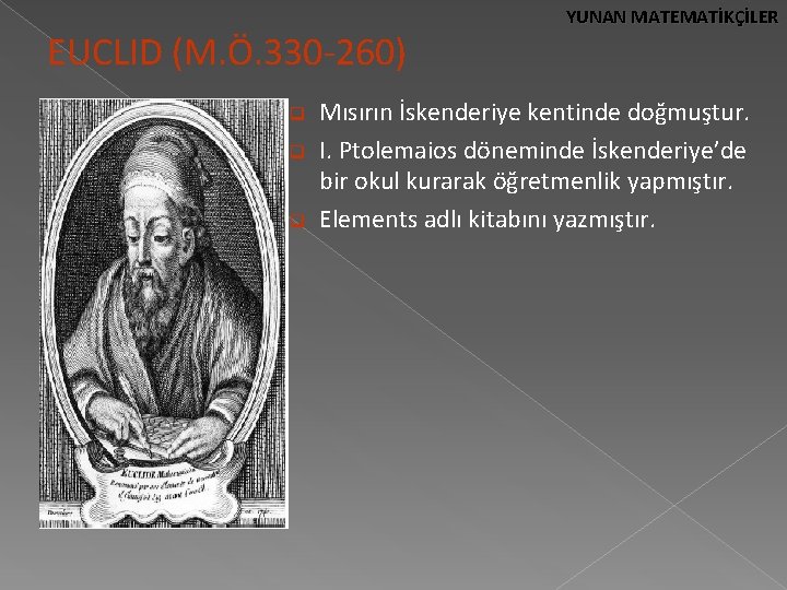 EUCLID (M. Ö. 330 -260) q q q YUNAN MATEMATİKÇİLER Mısırın İskenderiye kentinde doğmuştur.