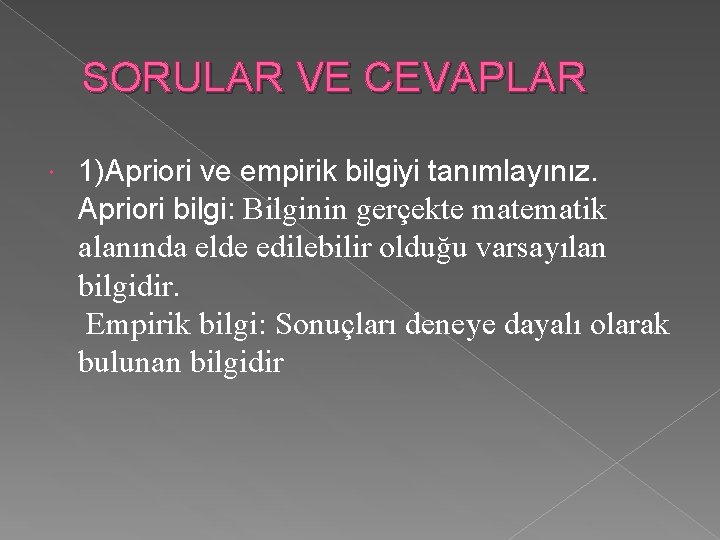 SORULAR VE CEVAPLAR 1)Apriori ve empirik bilgiyi tanımlayınız. Apriori bilgi: Bilginin gerçekte matematik alanında