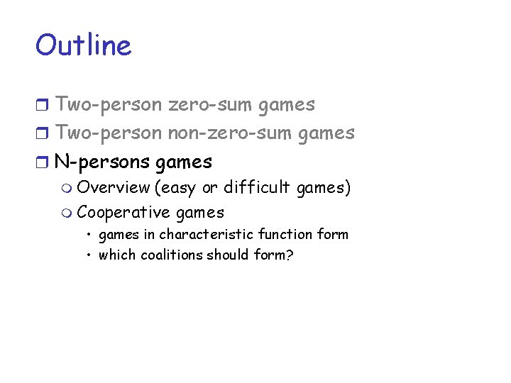 Outline r Two-person zero-sum games r Two-person non-zero-sum games r N-persons games m Overview