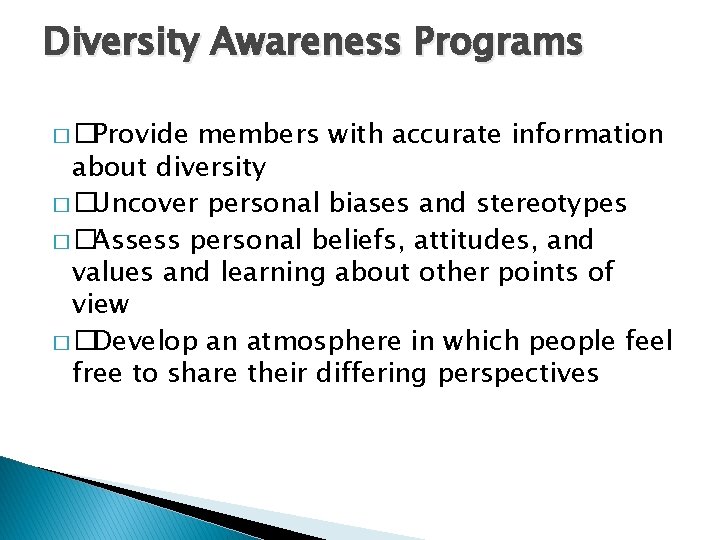 Diversity Awareness Programs � �Provide members with accurate information about diversity � �Uncover personal
