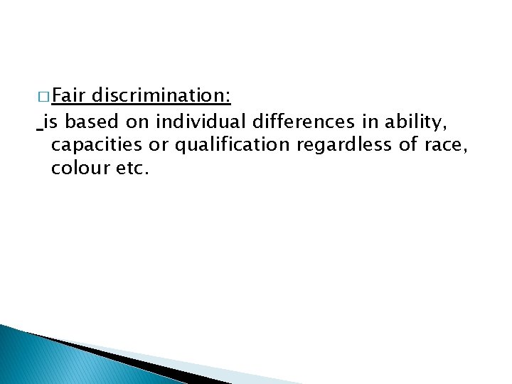 � Fair discrimination: is based on individual differences in ability, capacities or qualification regardless