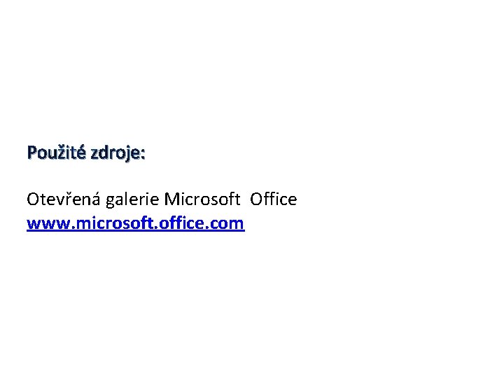 Použité zdroje: Otevřená galerie Microsoft Office www. microsoft. office. com 