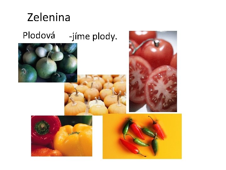 Zelenina Plodová -jíme plody. 