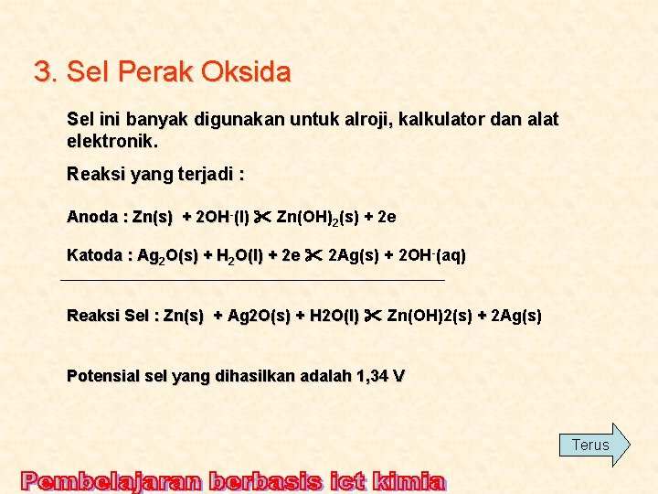 3. Sel Perak Oksida Sel ini banyak digunakan untuk alroji, kalkulator dan alat elektronik.