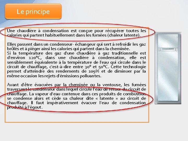 Le principe Une chaudière à condensation est conçue pour récupérer toutes les calories qui