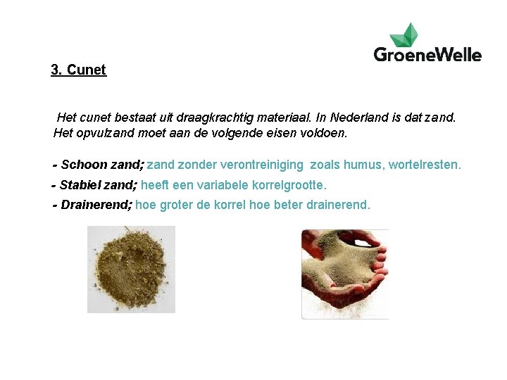 3. Cunet Het cunet bestaat uit draagkrachtig materiaal. In Nederland is dat zand. Het