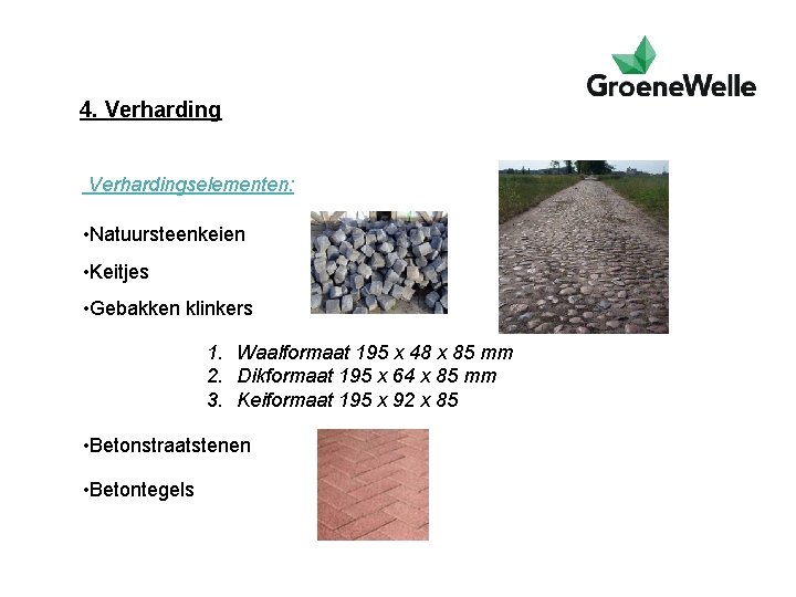 4. Verhardingselementen: • Natuursteenkeien • Keitjes • Gebakken klinkers 1. Waalformaat 195 x 48