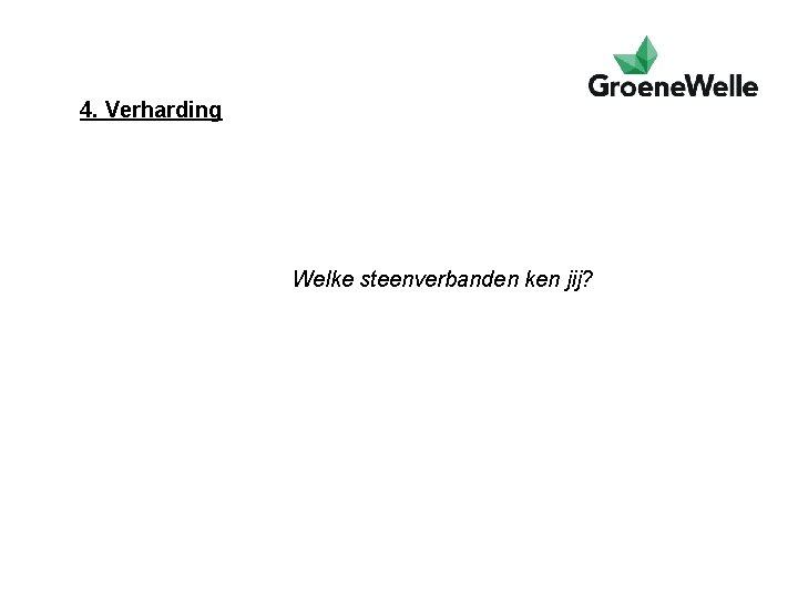 4. Verharding Welke steenverbanden ken jij? 