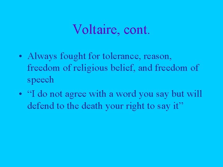 Voltaire, cont. • Always fought for tolerance, reason, freedom of religious belief, and freedom