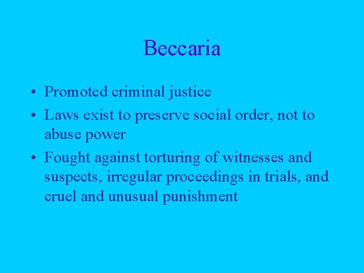 Beccaria • Promoted criminal justice • Laws exist to preserve social order, not to