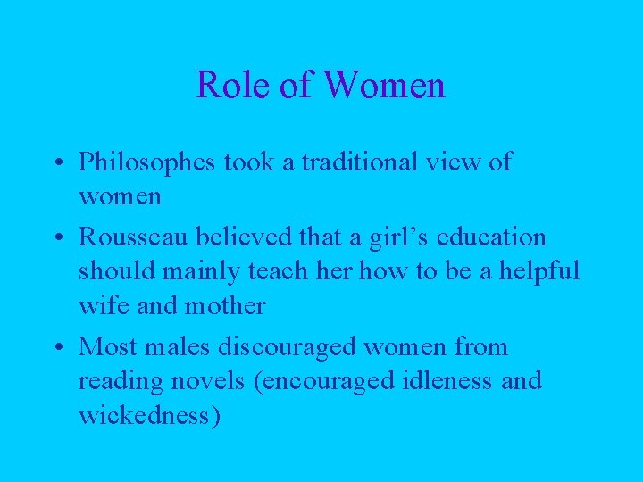 Role of Women • Philosophes took a traditional view of women • Rousseau believed