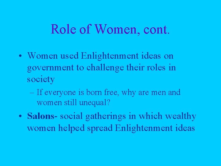 Role of Women, cont. • Women used Enlightenment ideas on government to challenge their