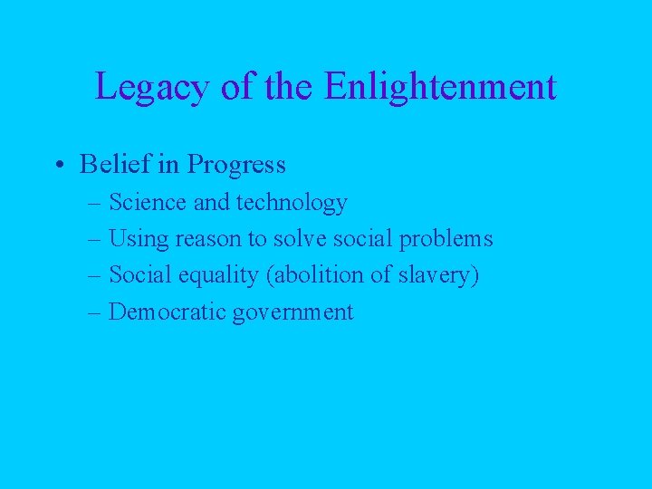 Legacy of the Enlightenment • Belief in Progress – Science and technology – Using