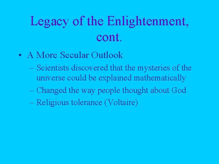 Legacy of the Enlightenment, cont. • A More Secular Outlook – Scientists discovered that