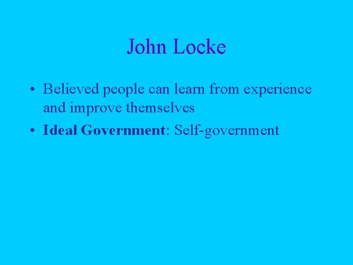 John Locke • Believed people can learn from experience and improve themselves • Ideal