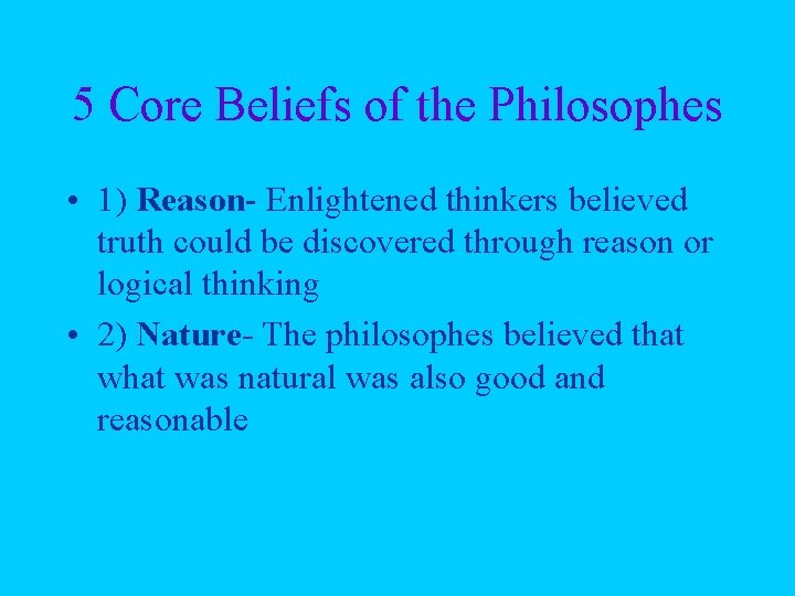 5 Core Beliefs of the Philosophes • 1) Reason- Enlightened thinkers believed truth could