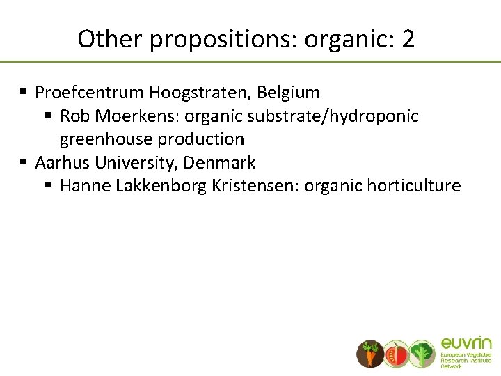 Other propositions: organic: 2 § Proefcentrum Hoogstraten, Belgium § Rob Moerkens: organic substrate/hydroponic greenhouse