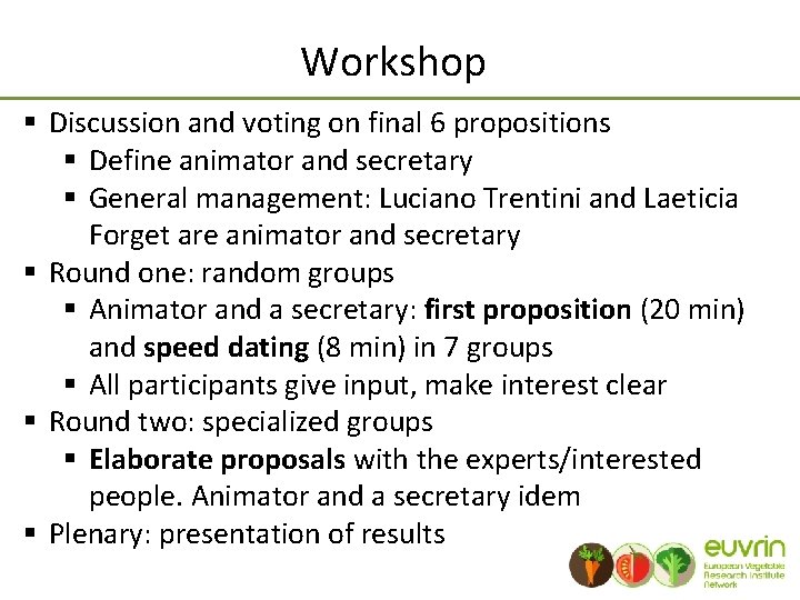 Workshop § Discussion and voting on final 6 propositions § Define animator and secretary