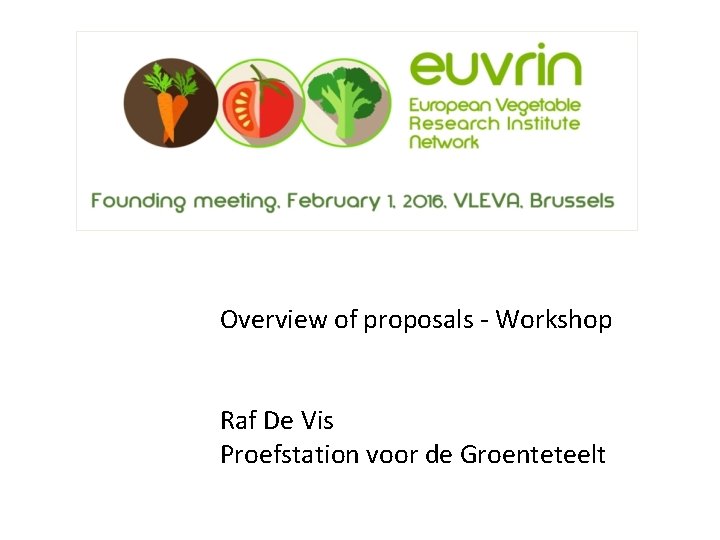 Overview of proposals - Workshop Raf De Vis Proefstation voor de Groenteteelt 