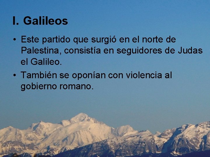 I. Galileos • Este partido que surgió en el norte de Palestina, consistía en