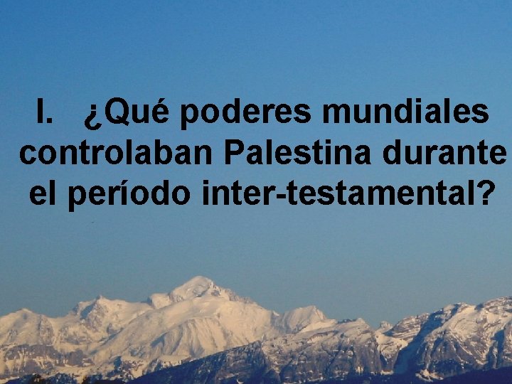 I. ¿Qué poderes mundiales controlaban Palestina durante el período inter-testamental? 