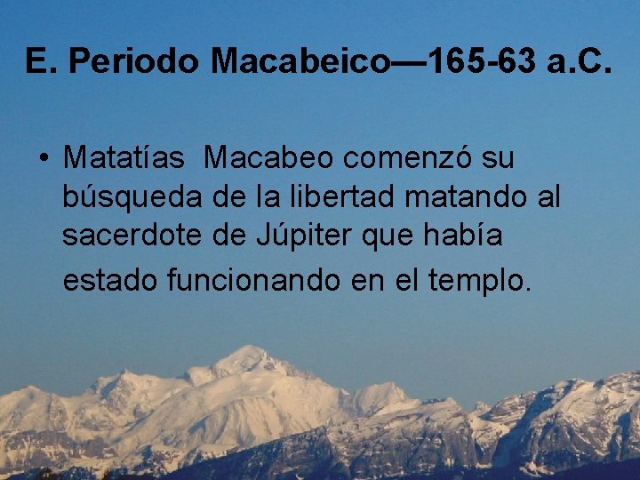 E. Periodo Macabeico— 165 -63 a. C. • Matatías Macabeo comenzó su búsqueda de