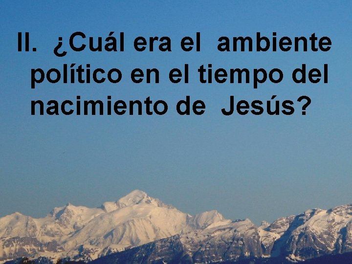 II. ¿Cuál era el ambiente político en el tiempo del nacimiento de Jesús? 