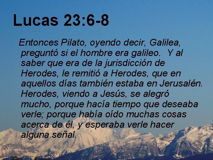 Lucas 23: 6 -8 Entonces Pilato, oyendo decir, Galilea, preguntó si el hombre era