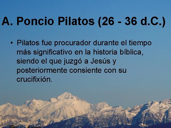 A. Poncio Pilatos (26 - 36 d. C. ) • Pilatos fue procurador durante