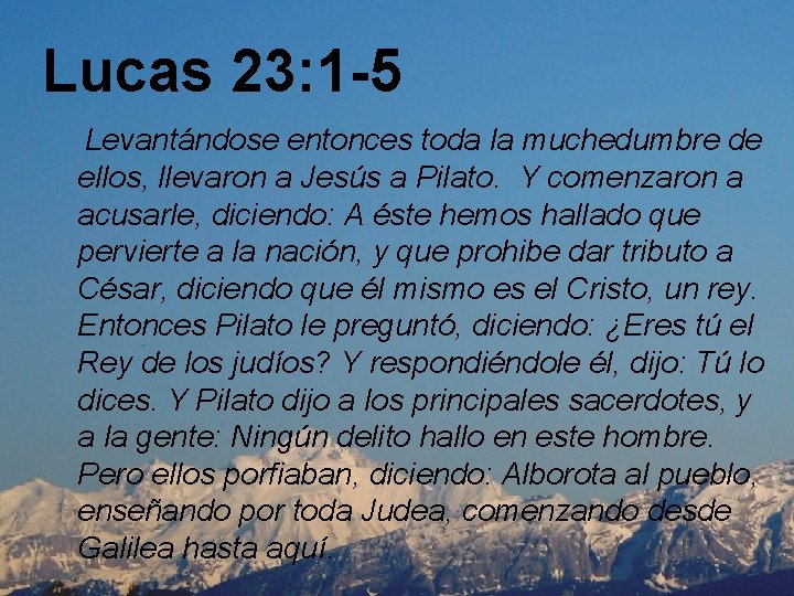 Lucas 23: 1 -5 Levantándose entonces toda la muchedumbre de ellos, llevaron a Jesús