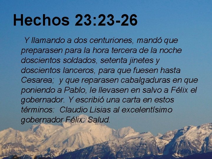 Hechos 23: 23 -26 Y llamando a dos centuriones, mandó que preparasen para la