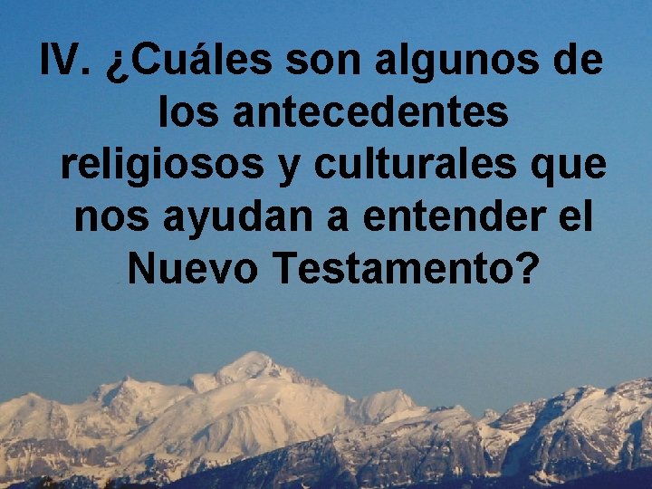 IV. ¿Cuáles son algunos de los antecedentes religiosos y culturales que nos ayudan a