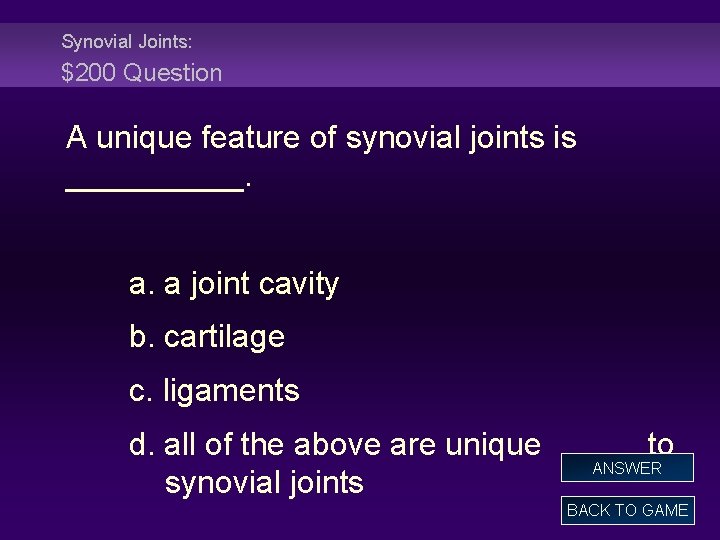 Synovial Joints: $200 Question A unique feature of synovial joints is _____. a. a