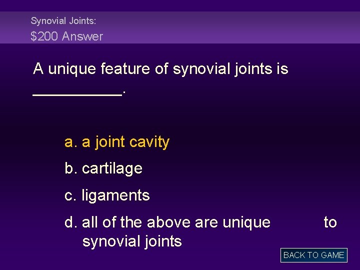 Synovial Joints: $200 Answer A unique feature of synovial joints is _____. a. a