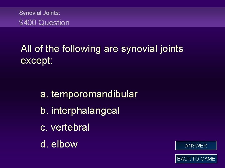 Synovial Joints: $400 Question All of the following are synovial joints except: a. temporomandibular